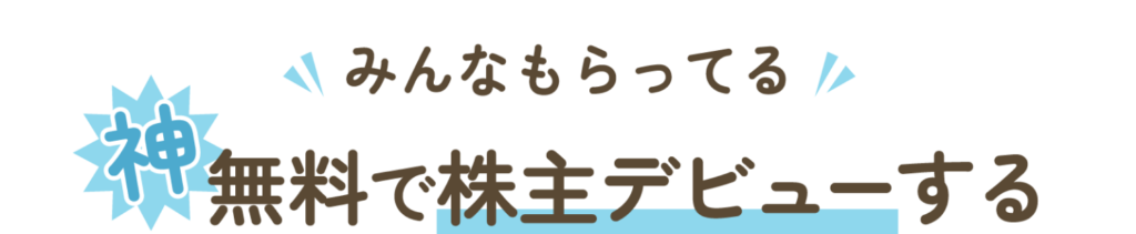 みんなもらってる。無料で株主デビューする